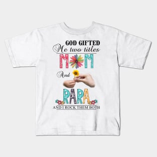 God Gifted Me Two Titles Mom And Rara And I Rock Them Both Wildflowers Valentines Mothers Day Kids T-Shirt